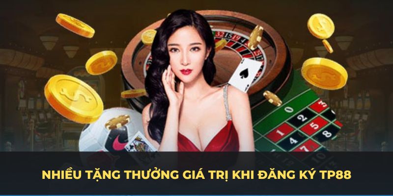 Nhiều tặng thưởng giá trị khi đăng ký TP88