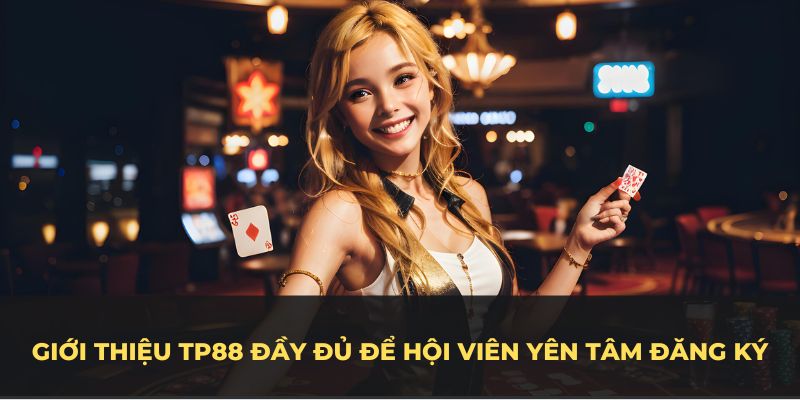 Giới thiệu TP88 đầy đủ để hội viên yên tâm đăng ký