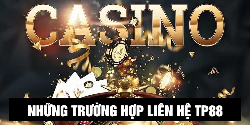 Những trường hợp cần liên hệ TP88
